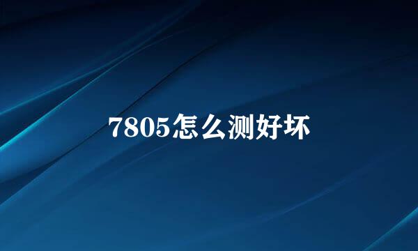 7805怎么测好坏