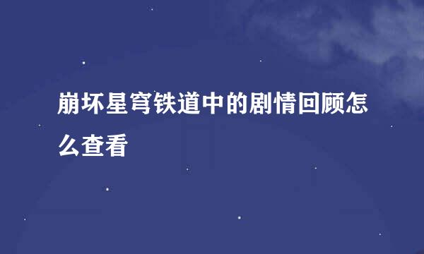 崩坏星穹铁道中的剧情回顾怎么查看