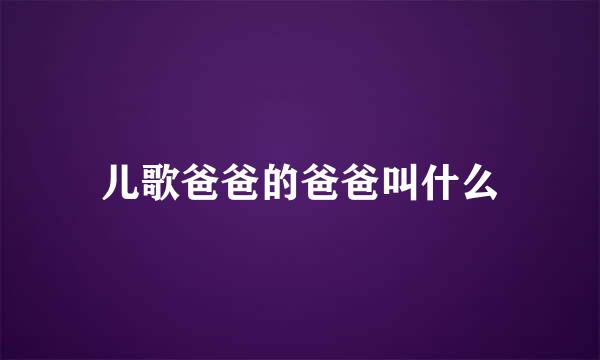 儿歌爸爸的爸爸叫什么