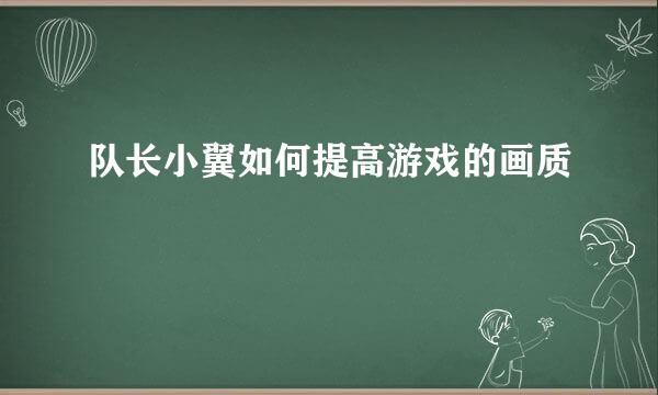 队长小翼如何提高游戏的画质