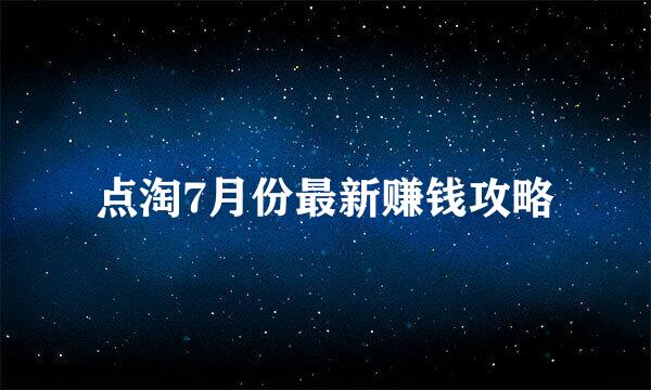点淘7月份最新赚钱攻略