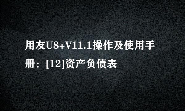 用友U8+V11.1操作及使用手册：[12]资产负债表
