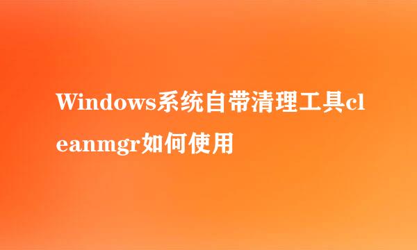 Windows系统自带清理工具cleanmgr如何使用