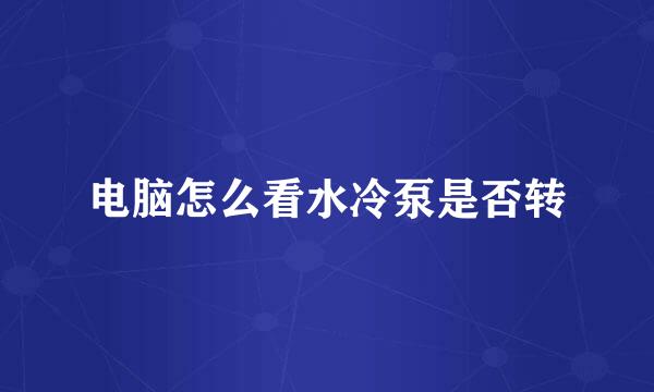 电脑怎么看水冷泵是否转