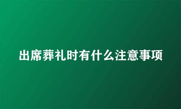 出席葬礼时有什么注意事项