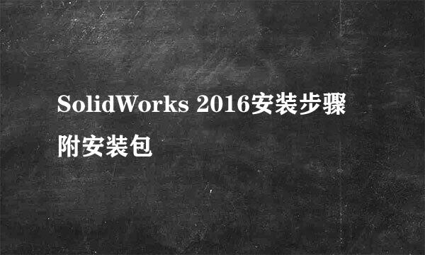 SolidWorks 2016安装步骤 附安装包