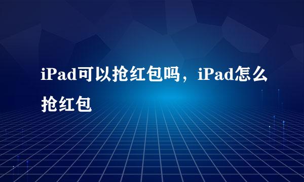 iPad可以抢红包吗，iPad怎么抢红包