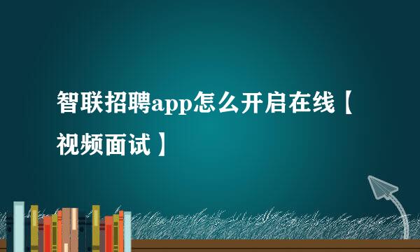智联招聘app怎么开启在线【视频面试】