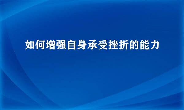 如何增强自身承受挫折的能力