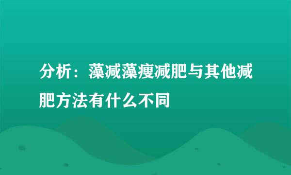 分析：藻减藻瘦减肥与其他减肥方法有什么不同