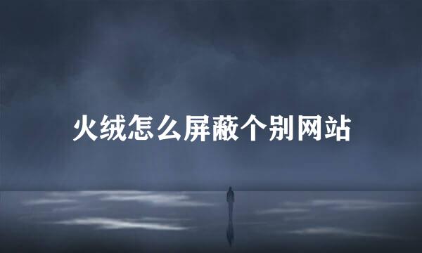 火绒怎么屏蔽个别网站