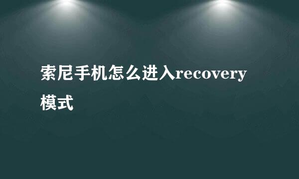 索尼手机怎么进入recovery模式