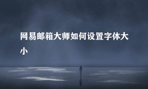 网易邮箱大师如何设置字体大小