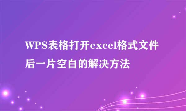WPS表格打开excel格式文件后一片空白的解决方法
