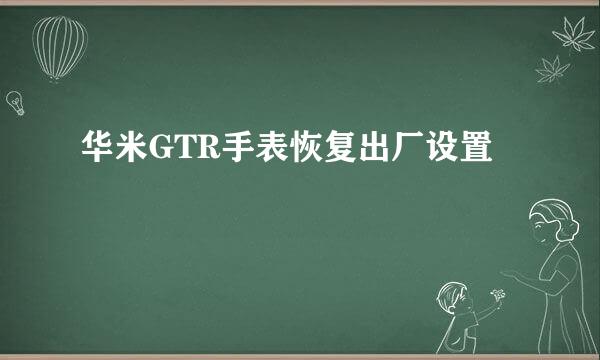 华米GTR手表恢复出厂设置