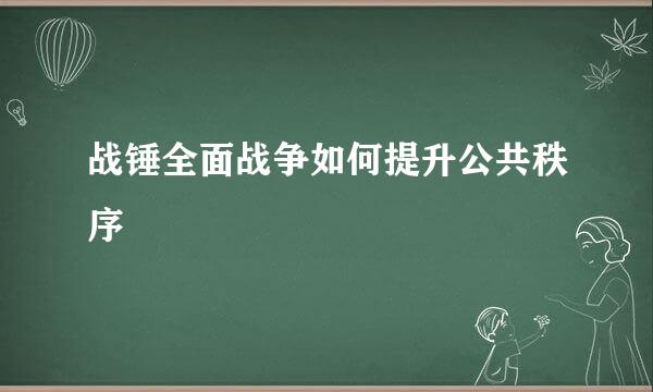 战锤全面战争如何提升公共秩序