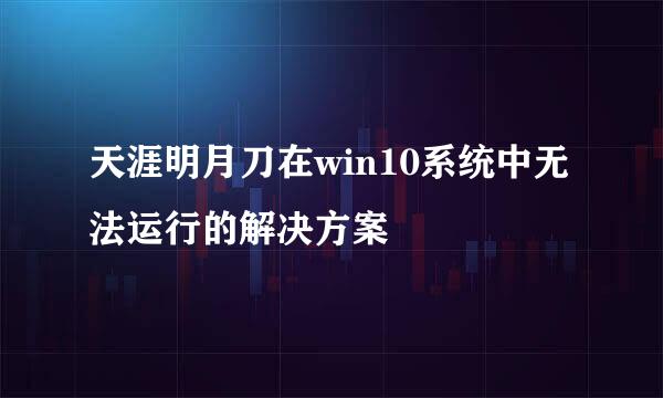天涯明月刀在win10系统中无法运行的解决方案