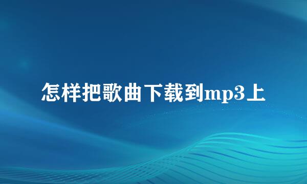 怎样把歌曲下载到mp3上