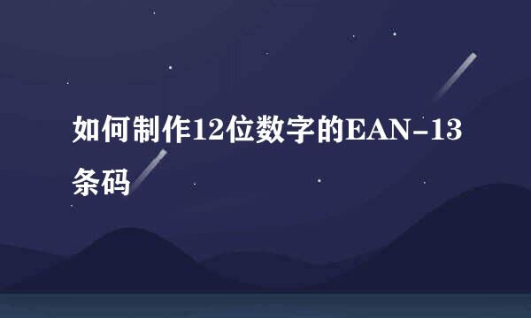如何制作12位数字的EAN-13条码