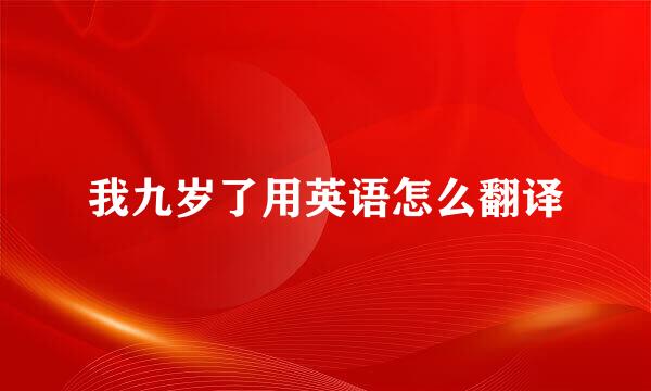 我九岁了用英语怎么翻译