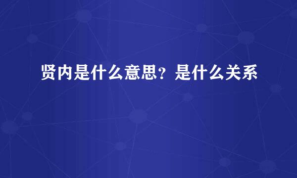 贤内是什么意思？是什么关系