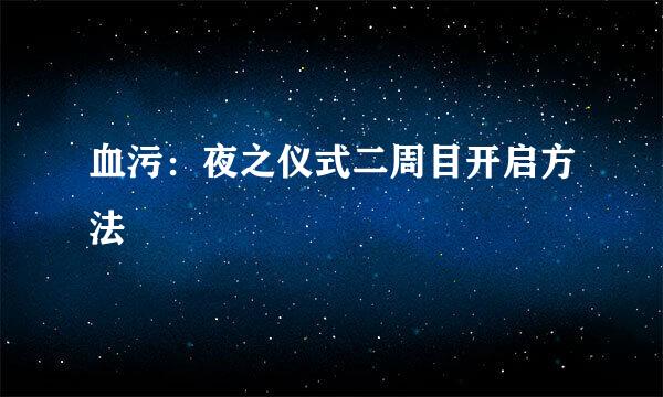 血污：夜之仪式二周目开启方法
