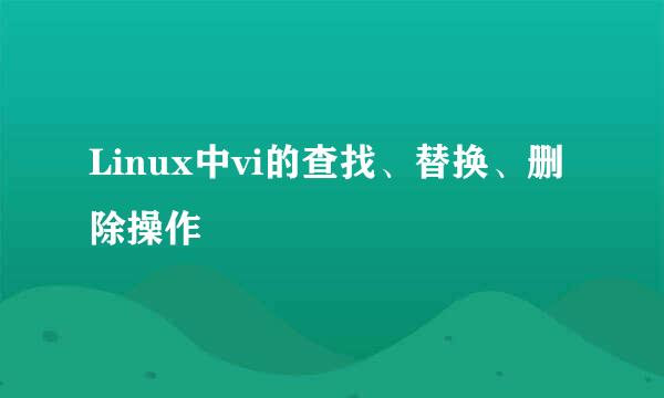 Linux中vi的查找、替换、删除操作