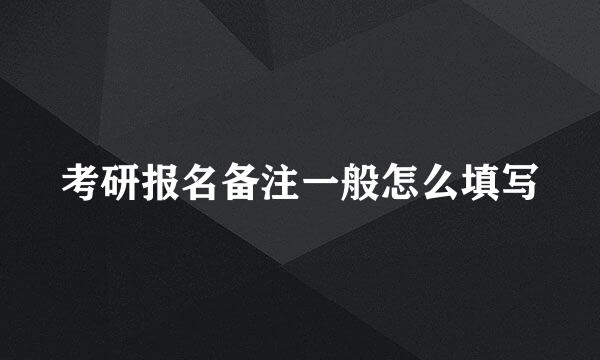 考研报名备注一般怎么填写