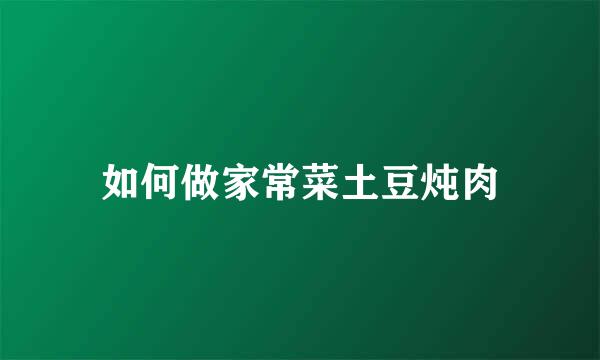 如何做家常菜土豆炖肉