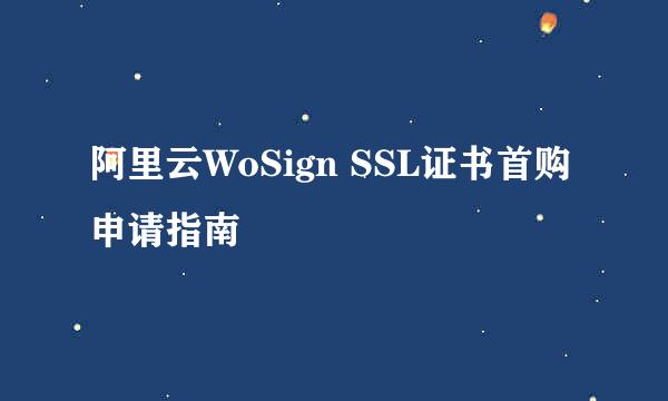 阿里云WoSign SSL证书首购申请指南
