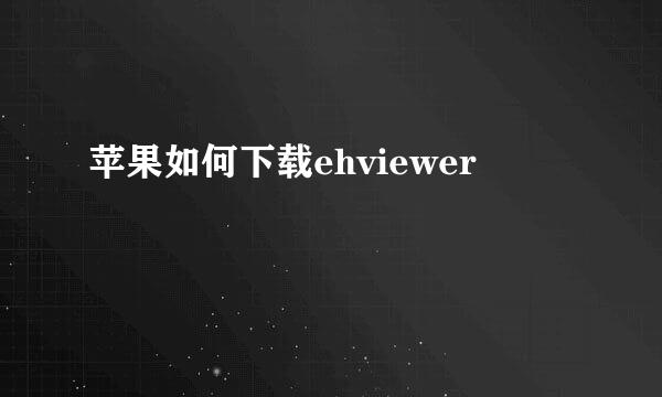 苹果如何下载ehviewer