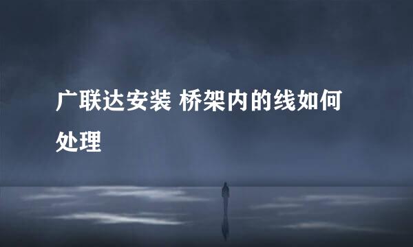 广联达安装 桥架内的线如何处理