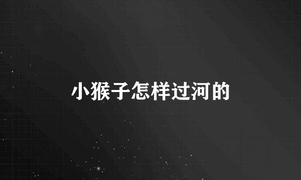 小猴子怎样过河的