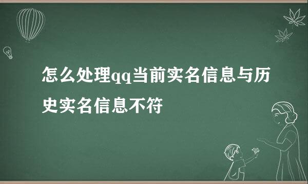怎么处理qq当前实名信息与历史实名信息不符