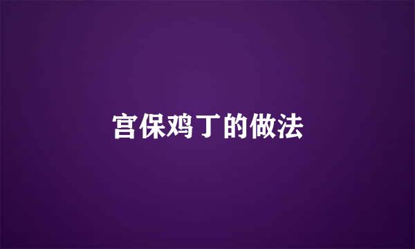 宫保鸡丁的做法