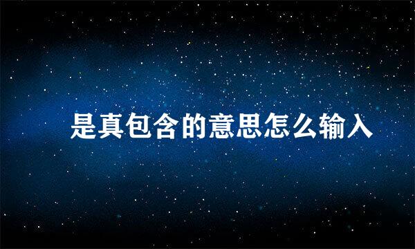 ⫋是真包含的意思怎么输入