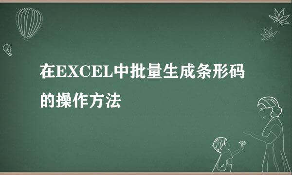 在EXCEL中批量生成条形码的操作方法