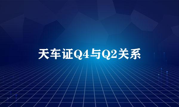天车证Q4与Q2关系