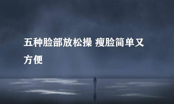 五种脸部放松操 瘦脸简单又方便