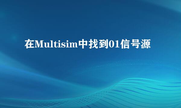 在Multisim中找到01信号源