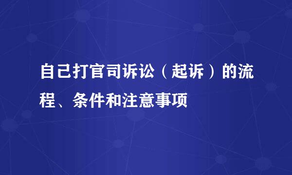 自己打官司诉讼（起诉）的流程、条件和注意事项