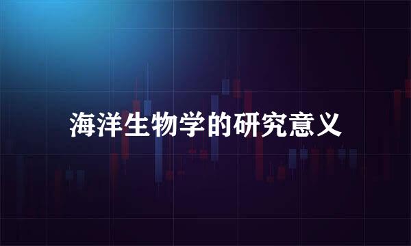 海洋生物学的研究意义