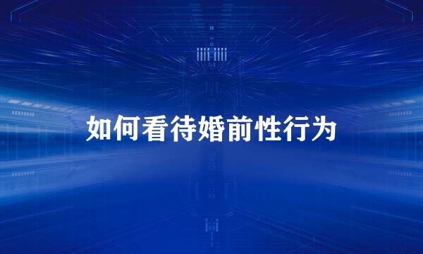 如何看待婚前性行为