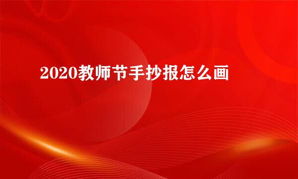 2020教师节手抄报怎么画