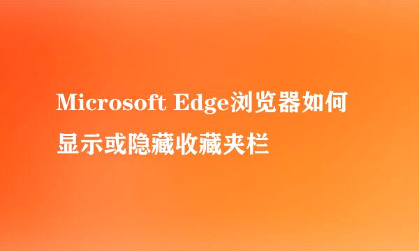 Microsoft Edge浏览器如何显示或隐藏收藏夹栏