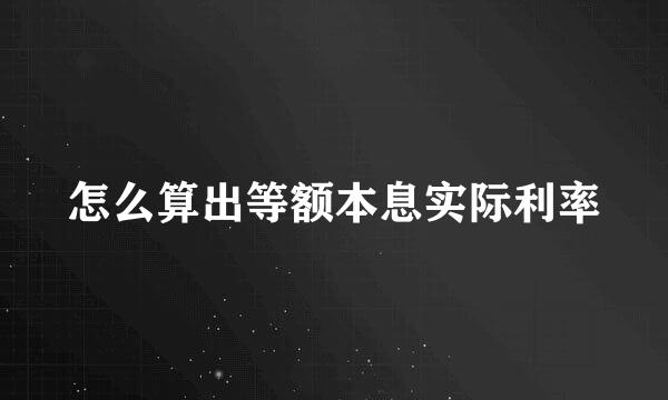 怎么算出等额本息实际利率