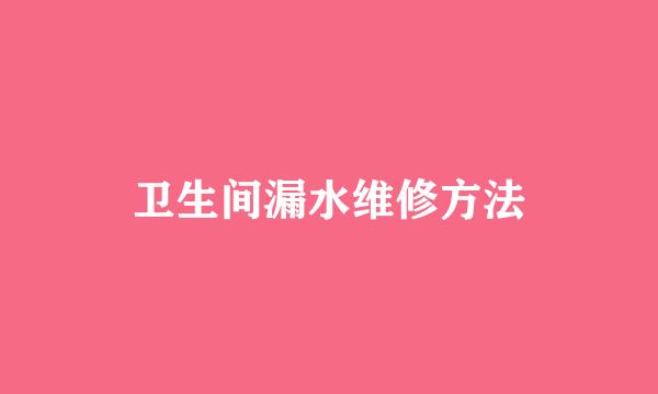 卫生间漏水维修方法