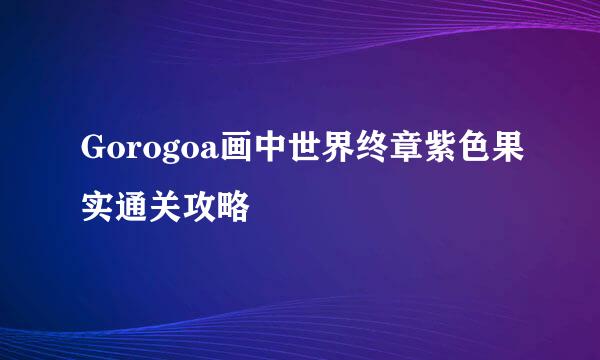 Gorogoa画中世界终章紫色果实通关攻略