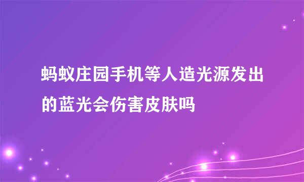 蚂蚁庄园手机等人造光源发出的蓝光会伤害皮肤吗