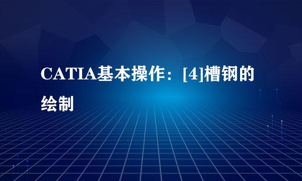 CATIA基本操作：[4]槽钢的绘制